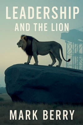 Leadership and the Lion by Berry, Mark