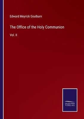 The Office of the Holy Communion: Vol. II by Goulburn, Edward Meyrick