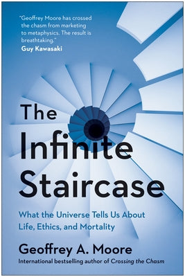 The Infinite Staircase: What the Universe Tells Us about Life, Ethics, and Mortality by Moore, Geoffrey