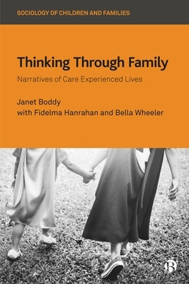 Thinking Through Family: Narratives of Care Experienced Lives by Boddy, Janet