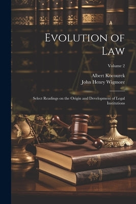 Evolution of Law: Select Readings on the Origin and Development of Legal Institutions; Volume 2 by Wigmore, John Henry
