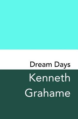 Dream Days: Original and Unabridged by Grahame, Kenneth