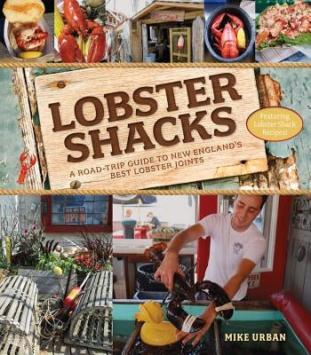 Lobster Shacks: A Road-Trip Guide to New England's Best Lobster Joints by Urban, Mike