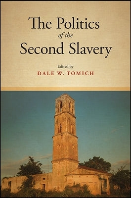 The Politics of the Second Slavery by Tomich, Dale W.