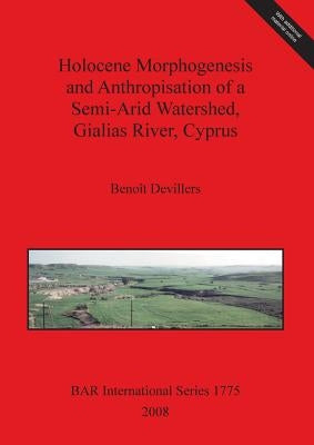 Holocene Morphogenesis and Anthropisation of a Semi-Arid Watershed, Gialias River, Cyprus Bar Is1775 by Devillers, Benoît