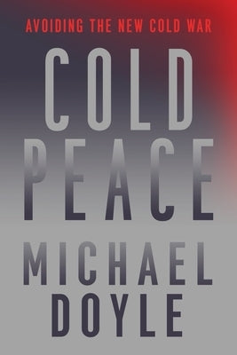 Cold Peace: Avoiding the New Cold War by Doyle, Michael W.