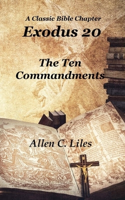 Exodus 20: The Ten Commandments by Liles, Allen C.