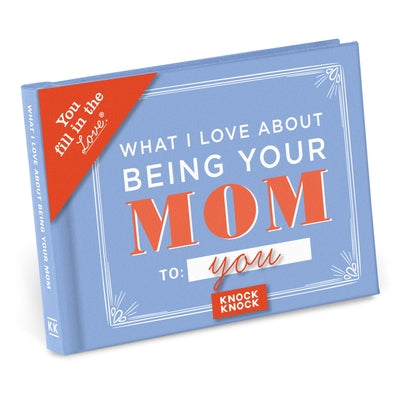 What I L Love about Being Your Mom Fill in the Love Book by Knock Knock