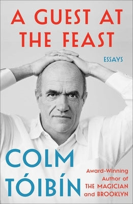 A Guest at the Feast: Essays by Toibin, Colm