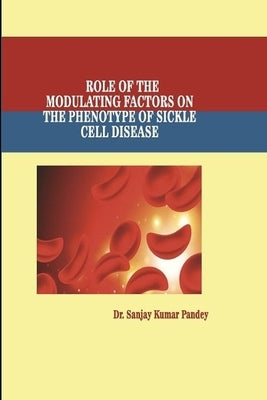 Role of the Modulating Factors on the Phenotype of Sickle Cell Disease by Pandey, Sanjay Kumar