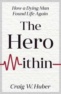The Hero Within by Huber, Craig W.