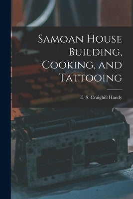Samoan House Building, Cooking, and Tattooing by Handy, E. S. Craighill