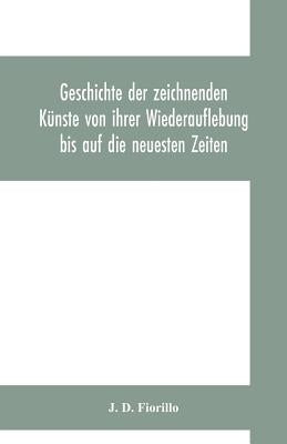 Geschichte der zeichnenden Künste von ihrer Wiederauflebung bis auf die neuesten Zeiten by J. D. Fiorillo