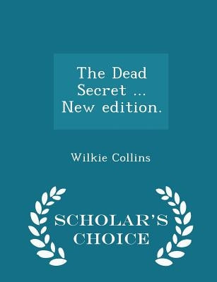 The Dead Secret ... New Edition. - Scholar's Choice Edition by Collins, Wilkie