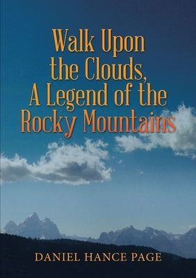 Walk Upon the Clouds, A Legend of the Rocky Mountains by Page, Daniel Hance