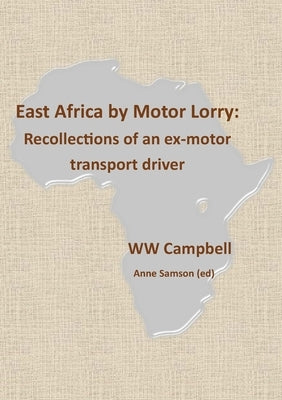 East Africa by Motor Lorry: Recollections of an ex-motor transport driver by Samson (Ed), Anne