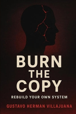 Burn the Copy: The Last Book You'll Read Before You Become the Real You by Herman Villajuana, Gustavo