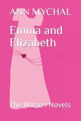Emma and Elizabeth: The Watson Novels by Mychal, Ann