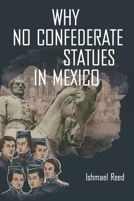Why No Confederate Statues in Mexico by Reed, Ishmael