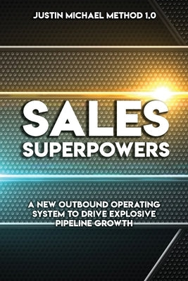 Sales Superpowers: A New Outbound Operating System To Drive Explosive Pipeline Growth by Michael, Justin