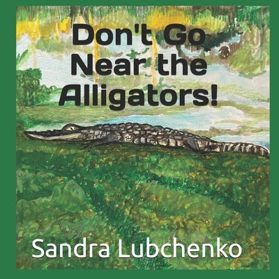 Don't Go Near the Alligators! by Lubchenko, Sandra