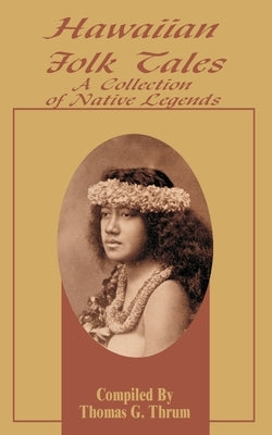 Hawaiian Folk Tales: A Collection of Native Legends by Thrum, Thomas G.