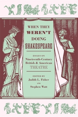 When They Weren't Doing Shakespeare: Essays on Nineteenth-Century British and American Theatre by Carlisle, Carol