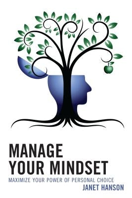 Manage Your Mindset: Maximize Your Power of Personal Choice by Hanson, Janet