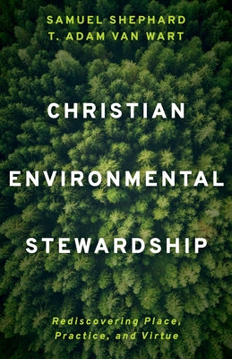 Christian Environmental Stewardship: Rediscovering Place, Practice, and Virtue by Shephard, Samuel