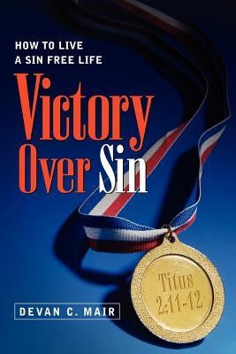 Victory Over Sin by Mair, Devan C.