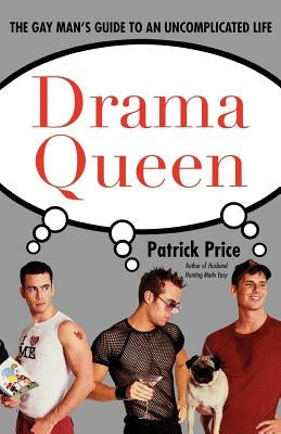 Drama Queen: The Gay Man's Guide to an Uncomplicated Life by Price, Patrick