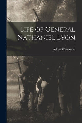 Life of General Nathaniel Lyon by Woodward, Ashbel