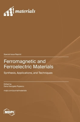 Ferromagnetic and Ferroelectric Materials: Synthesis, Applications, and Techniques by Popescu, Dana Georgeta