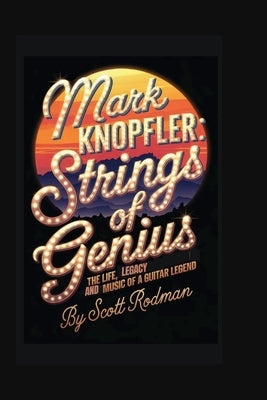 Mark Knopfler: Strings of Genius - The Life, Legacy, and Music of a Guitar Legend by Rodman, Scott