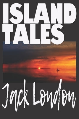 Island Tales by Jack London: On the Makaloa Mat. a Collection of Short Stories by Prolific American Writer, Jack London. by Press, Worthwhile
