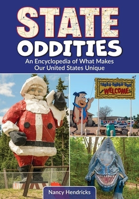 State Oddities: An Encyclopedia of What Makes Our United States Unique by Hendricks, Nancy