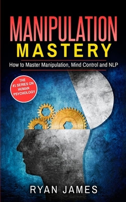 Manipulation: How to Master Manipulation, Mind Control and NLP (Manipulation Series) (Volume 2) by James, Ryan