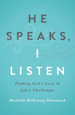 He Speaks, I Listen: Finding God's Love in Life's Challenges by Hammond, Michelle McKinney