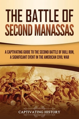 The Battle of Second Manassas: A Captivating Guide to the Second Battle of Bull Run, A Significant Event in the American Civil War by History, Captivating