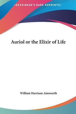 Auriol or the Elixir of Life by Ainsworth, William Harrison