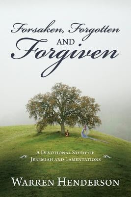 Forsaken, Forgotten, and Forgiven - A Devotional Study of Jeremiah and Lamentations by Henderson, Warren