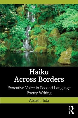 Haiku Across Borders: Evocative Voice in Second Language Poetry Writing by Iida, Atsushi