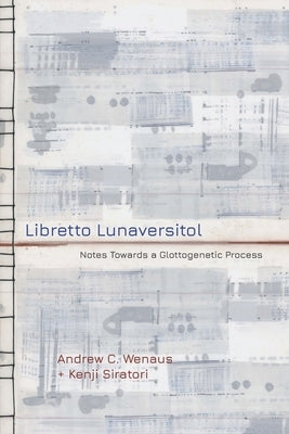 Libretto Lunaversitol: Notes Towards a Glottogenetic Process by Siratori, Kenji