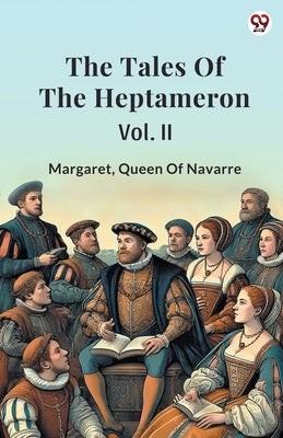 The Tales Of The Heptameron Vol. II by Queen of Navarre, Margaret