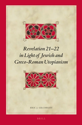 Revelation 21-22 in Light of Jewish and Greco-Roman Utopianism by Gilchrest, Eric J.