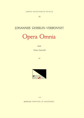 CMM 23 Johannes Ghiselin-Verbonnet (Active Last Part of 15th and Early 16th C.), Opera Omnia, Edited by Clytus Gottwald in 4 Volumes. Vol. IV Chansons by Gottwald, Clytus