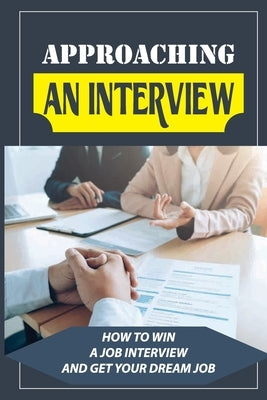 Approaching An Interview: How To Win A Job Interview And Get Your Dream Job: Job Search Process by Aeschlimann, Leif