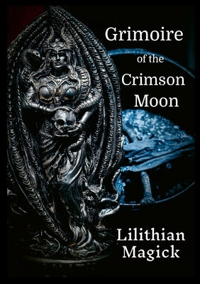 Grimoire of the Crimson Moon: Lilithian Magick by Hobbs, Scott E.