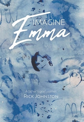 Imagine Emma: A father's grief journey by Johnston, Rick