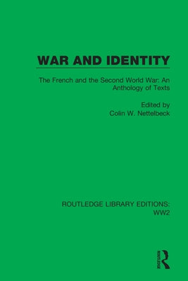 War and Identity: The French and the Second World War: An Anthology of Texts by Nettelbeck, Colin W.